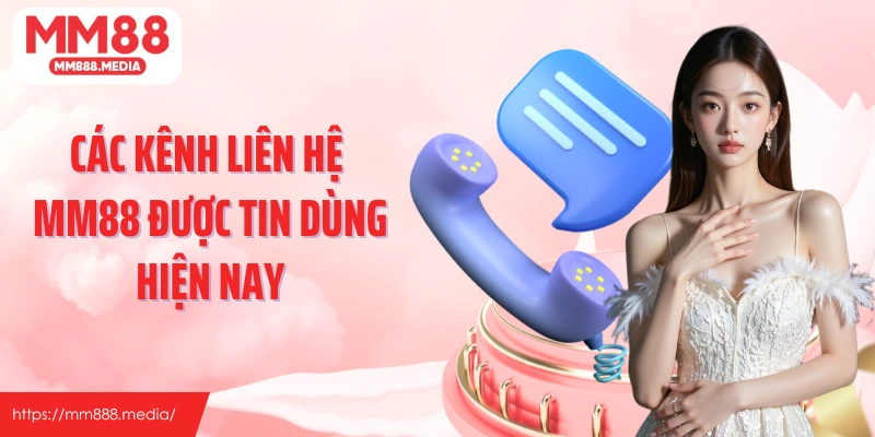 Các kênh liên hệ MM88 được tin dùng hiện nay