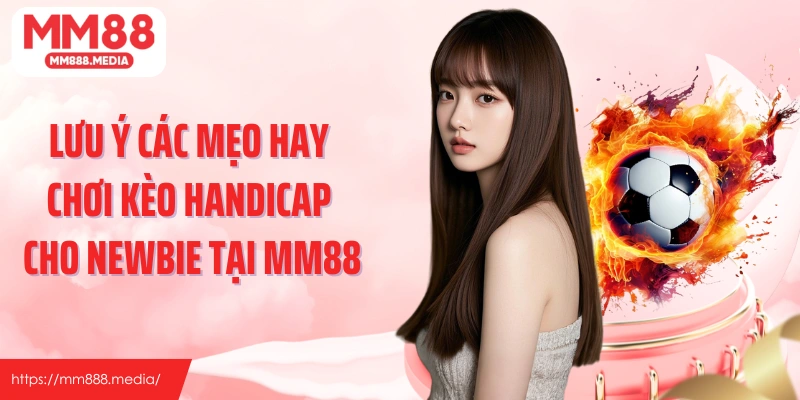 Lưu ý các mẹo hay chơi kèo handicap cho newbie tại MM88