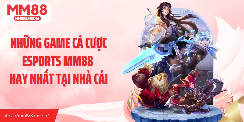 Những game cá cược Esports MM88 hay nhất tại nhà cái