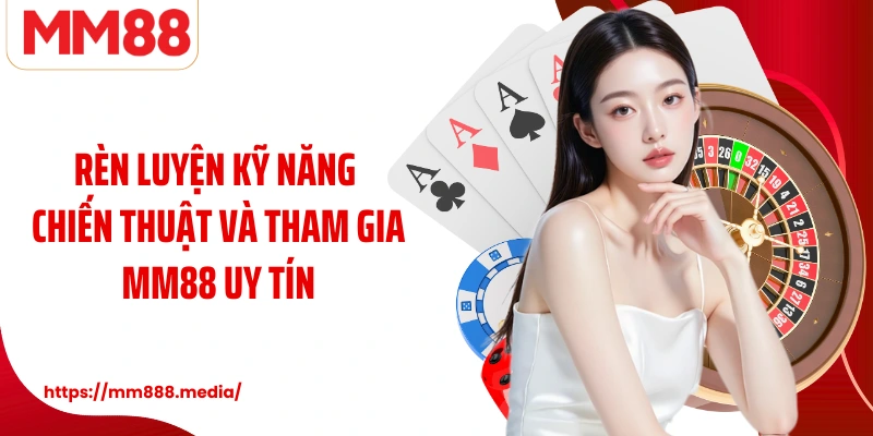 Rèn luyện kỹ năng chiến thuật và tham gia MM88 uy tín