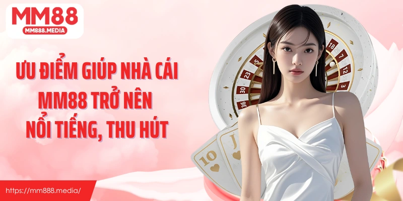 Ưu điểm giúp nhà cái MM88 trở nên nổi tiếng, thu hút
